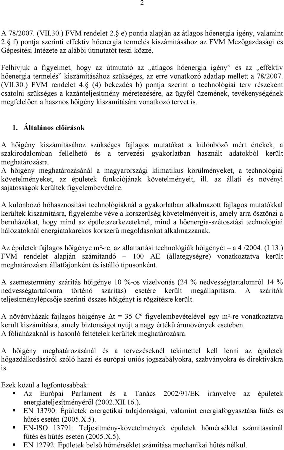 Felhívjuk a figyelmet, hogy az útmutató az átlagos hőenergia igény és az effektív hőenergia termelés kiszámításához szükséges, az erre vonatkozó adatlap mellett a 78/2007. (VII.30.) FVM rendelet 4.