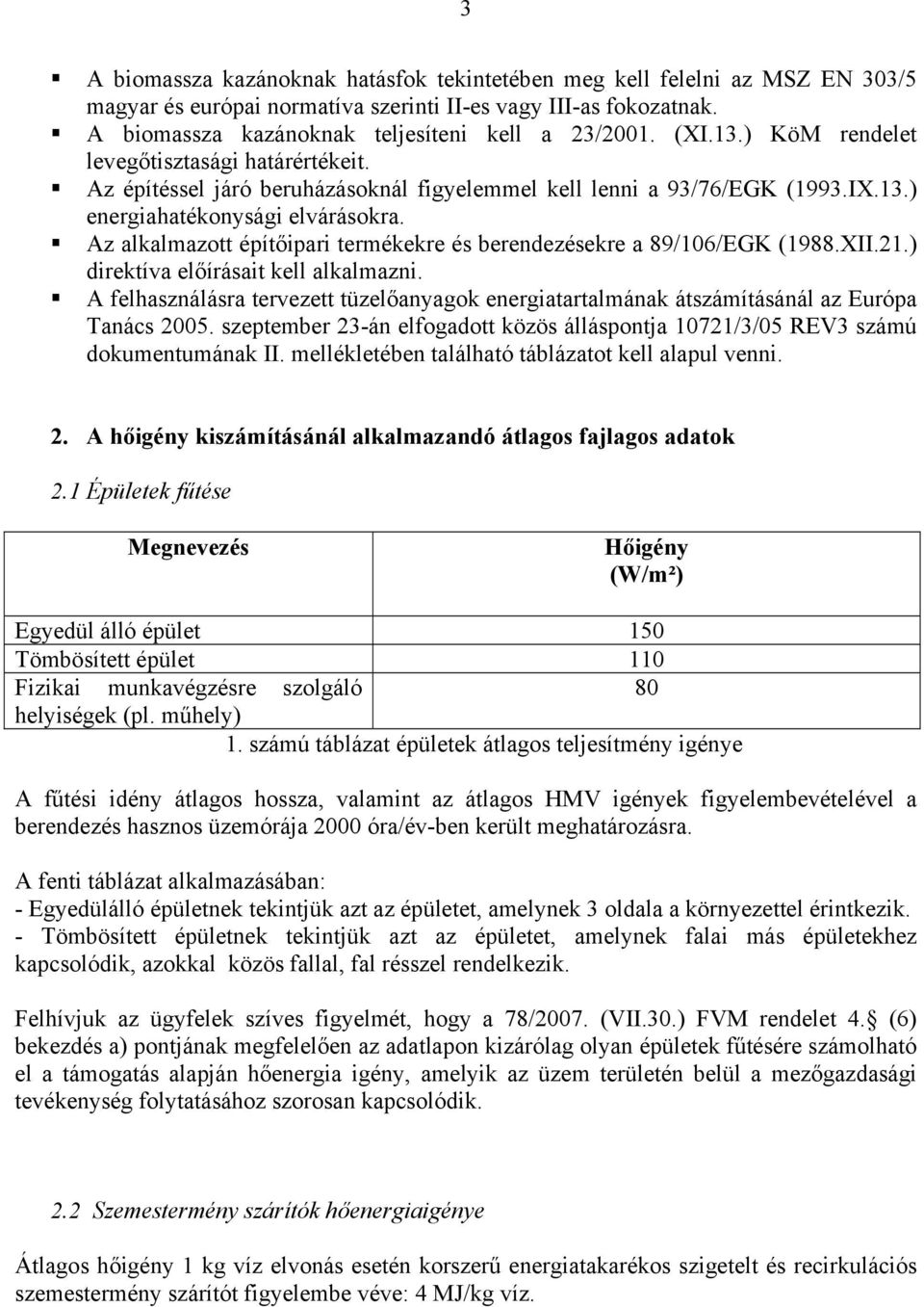 Az alkalmazott építőipari termékekre és berendezésekre a 89/106/EGK (1988.XII.21.) direktíva előírásait kell alkalmazni.