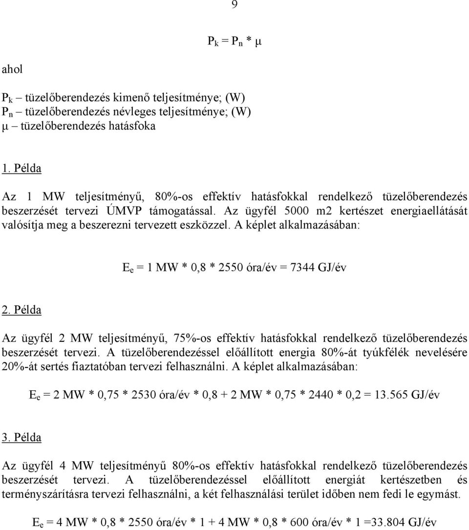 Az ügyfél 5000 m2 kertészet energiaellátását valósítja meg a beszerezni tervezett eszközzel. A képlet alkalmazásában: E e = 1 MW * 0,8 * 2550 óra/év = 7344 GJ/év 2.