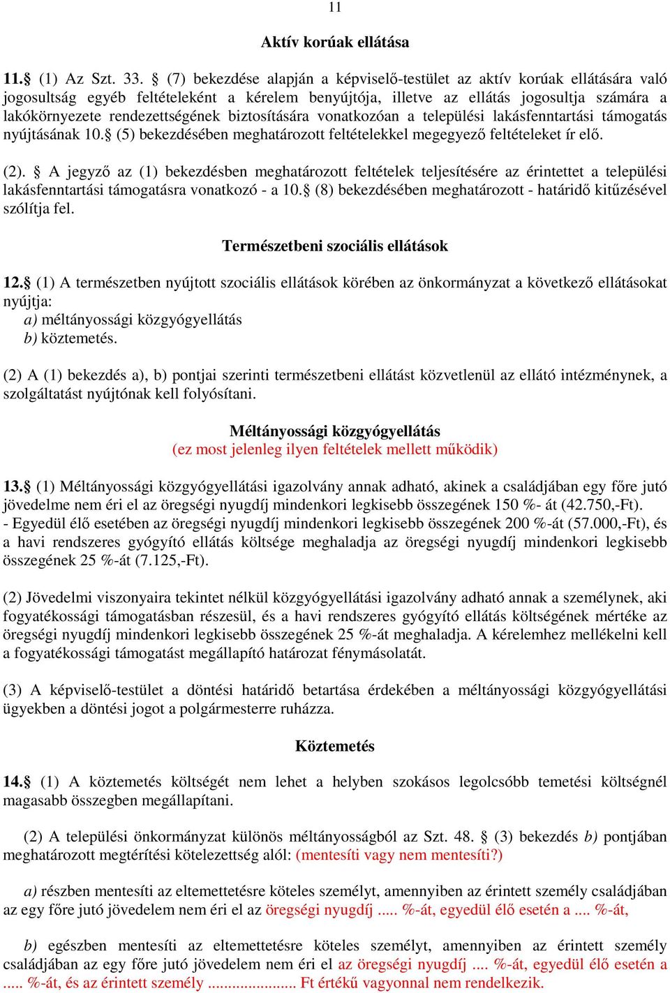 rendezettségének biztosítására vonatkozóan a települési lakásfenntartási támogatás nyújtásának 10. (5) bekezdésében meghatározott feltételekkel megegyező feltételeket ír elő. (2).