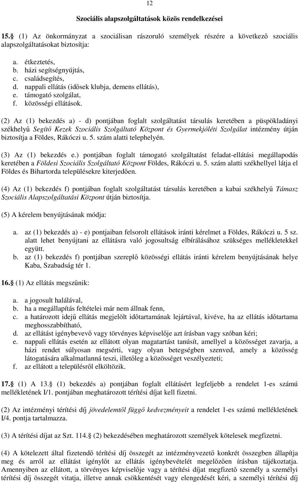 (2) Az (1) bekezdés a) - d) pontjában foglalt szolgáltatást társulás keretében a püspökladányi székhelyű Segítő Kezek Szociális Szolgáltató Központ és Gyermekjóléti Szolgálat intézmény útján