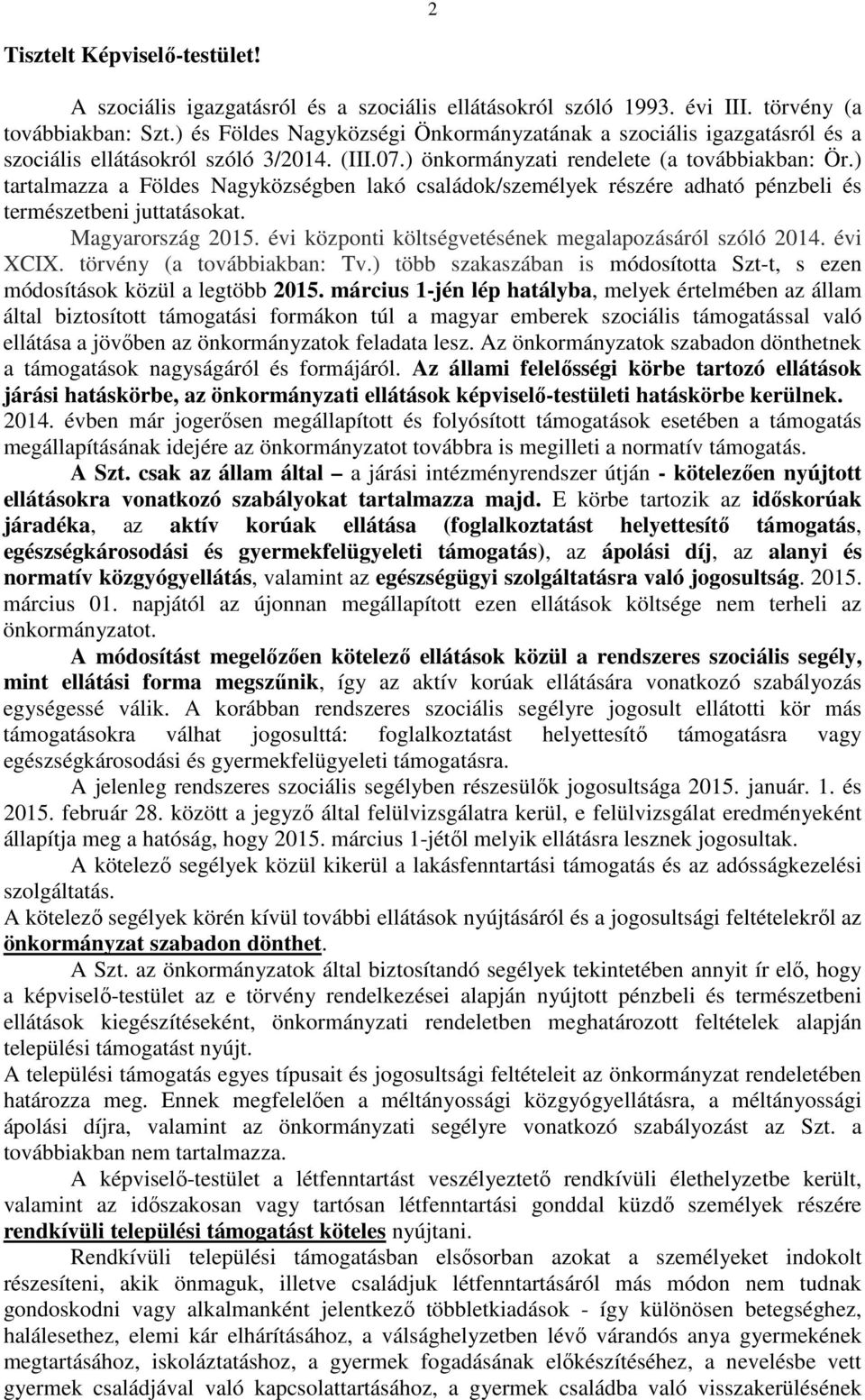 ) tartalmazza a Földes Nagyközségben lakó családok/személyek részére adható pénzbeli és természetbeni juttatásokat. Magyarország 2015. évi központi költségvetésének megalapozásáról szóló 2014.