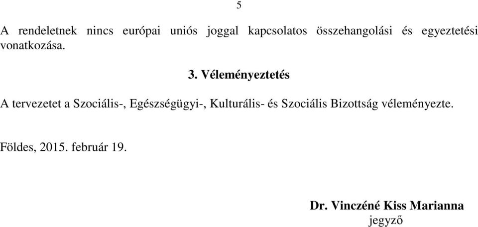 Véleményeztetés A tervezetet a Szociális-, Egészségügyi-,