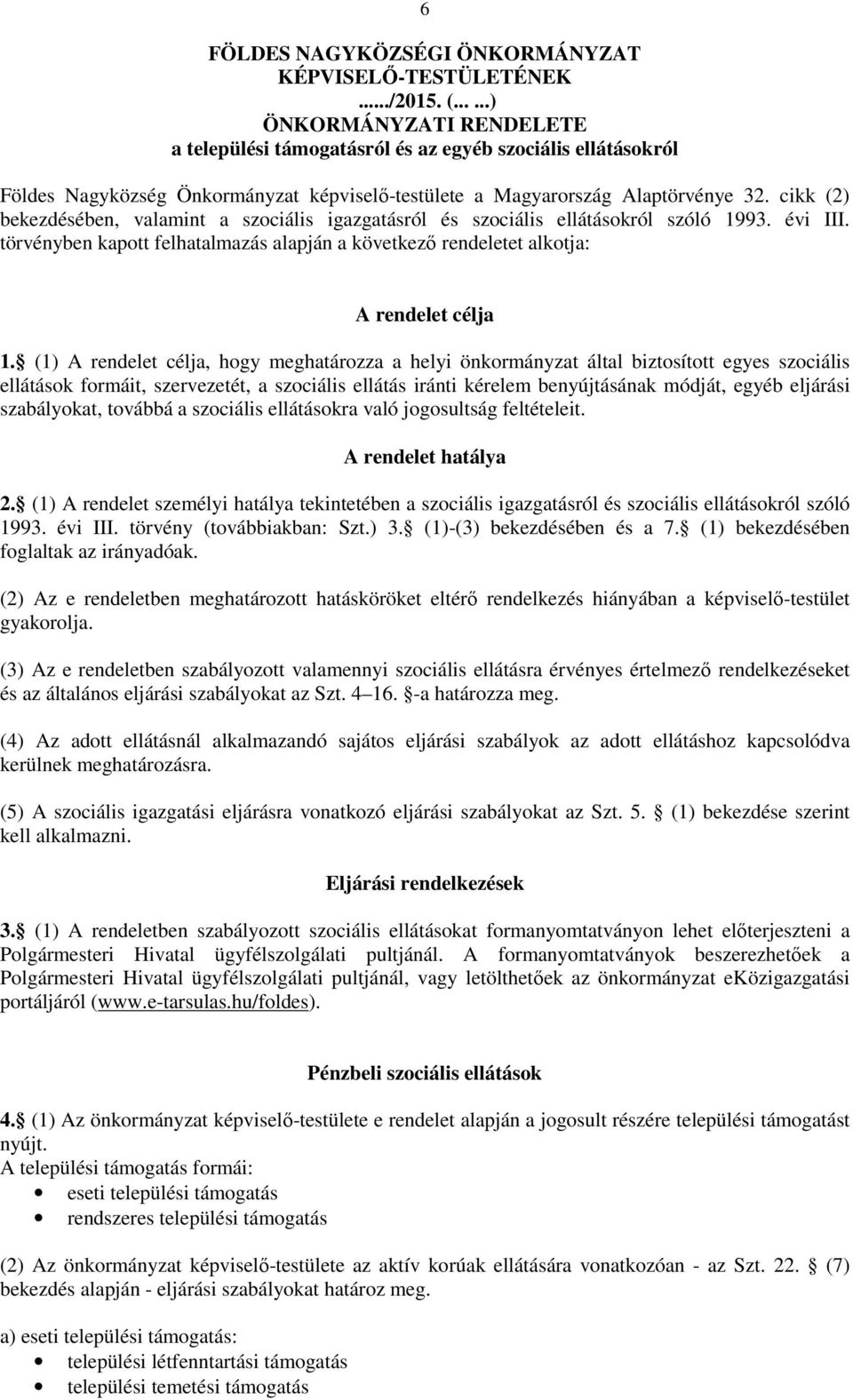 cikk (2) bekezdésében, valamint a szociális igazgatásról és szociális ellátásokról szóló 1993. évi III. törvényben kapott felhatalmazás alapján a következő rendeletet alkotja: A rendelet célja 1.