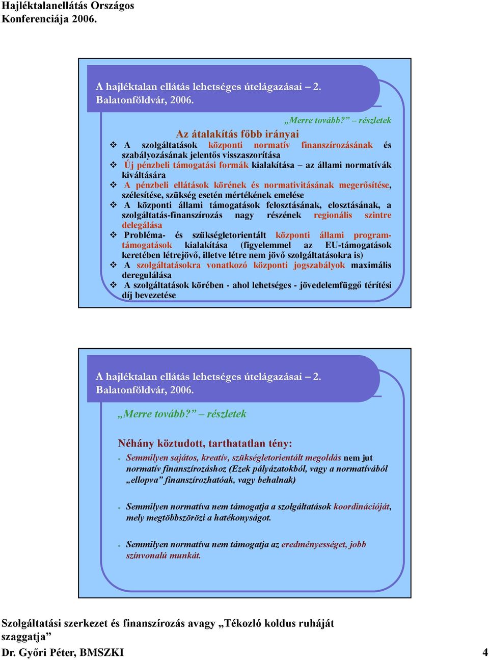 kiváltására A pénzbeli ellátások körének és normativitásának megerősítése, szélesítése, szükség esetén mértékének emelése A központi állami támogatások felosztásának, elosztásának, a