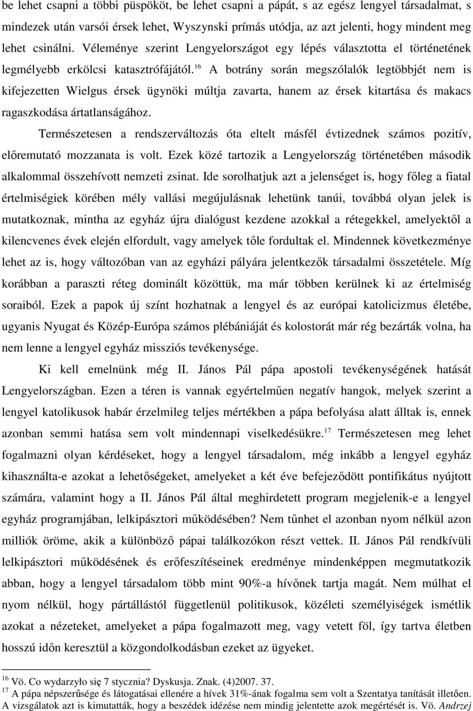 16 A botrány során megszólalók legtöbbjét nem is kifejezetten Wielgus érsek ügynöki múltja zavarta, hanem az érsek kitartása és makacs ragaszkodása ártatlanságához.