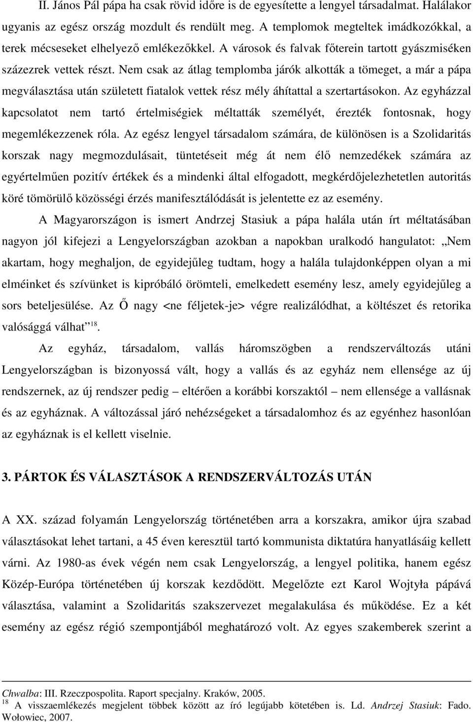 Nem csak az átlag templomba járók alkották a tömeget, a már a pápa megválasztása után született fiatalok vettek rész mély áhítattal a szertartásokon.