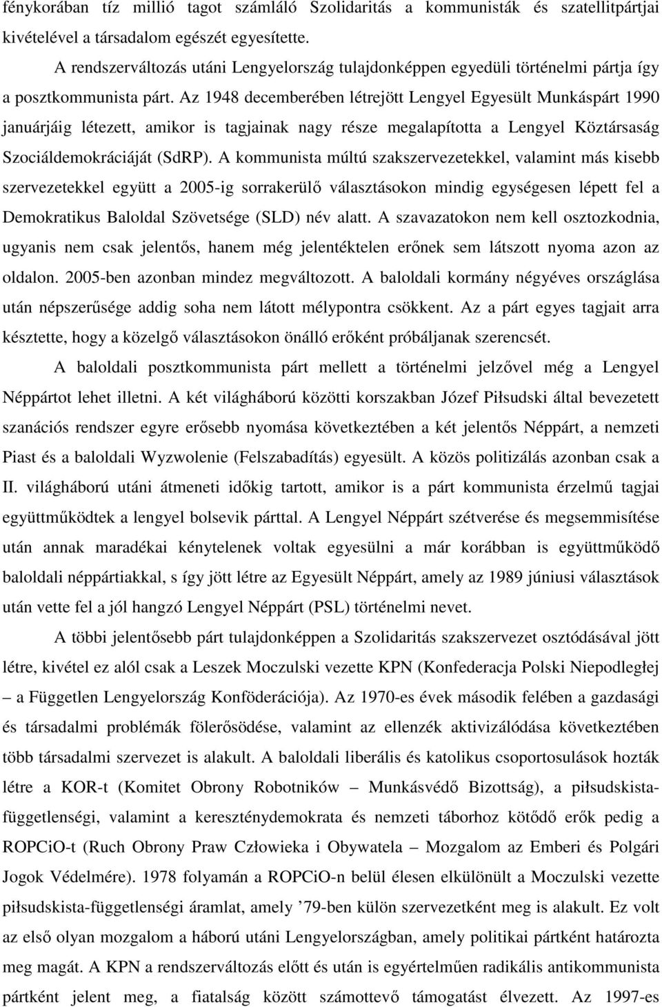 Az 1948 decemberében létrejött Lengyel Egyesült Munkáspárt 1990 januárjáig létezett, amikor is tagjainak nagy része megalapította a Lengyel Köztársaság Szociáldemokráciáját (SdRP).