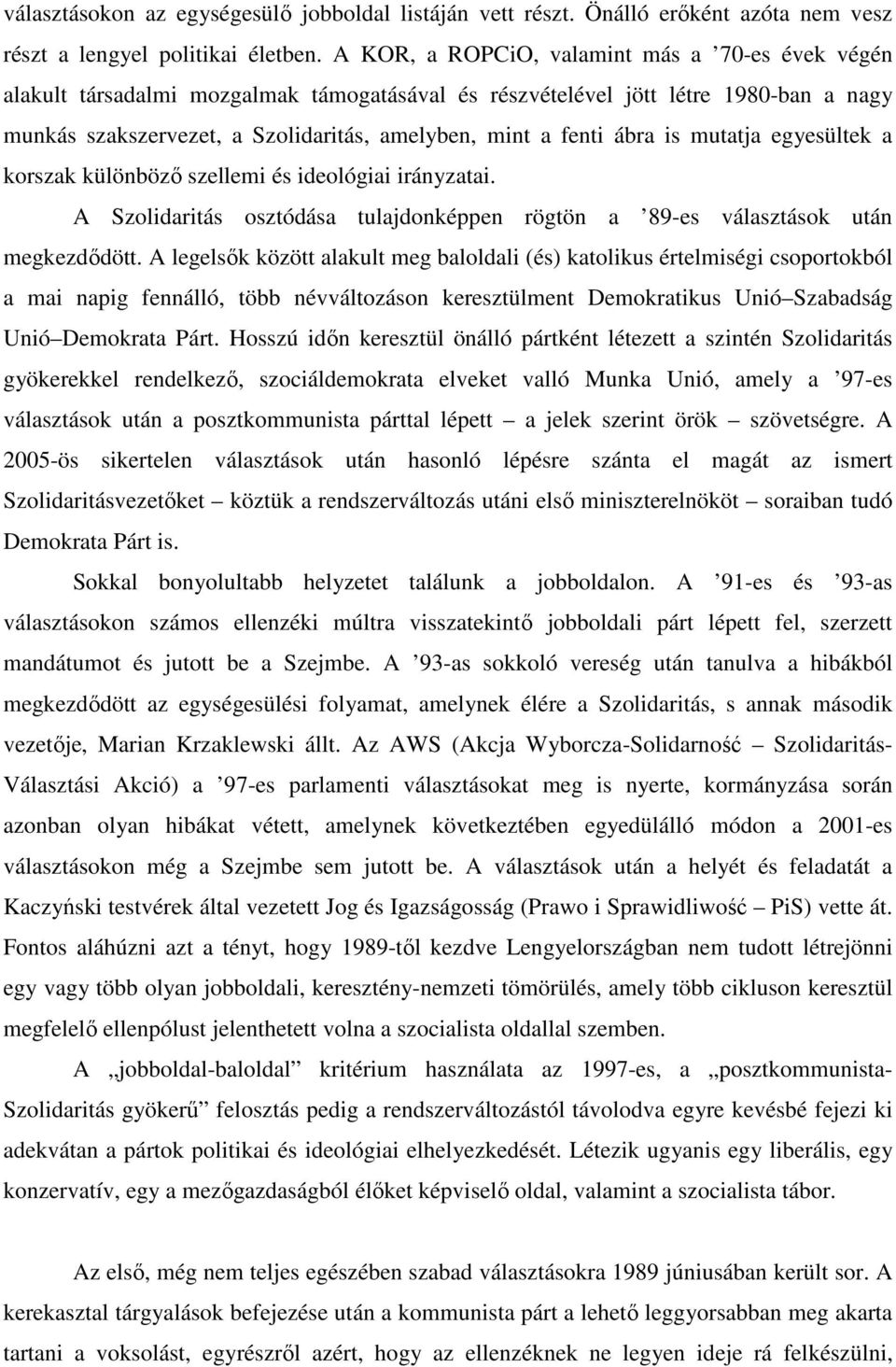 ábra is mutatja egyesültek a korszak különböző szellemi és ideológiai irányzatai. A Szolidaritás osztódása tulajdonképpen rögtön a 89-es választások után megkezdődött.