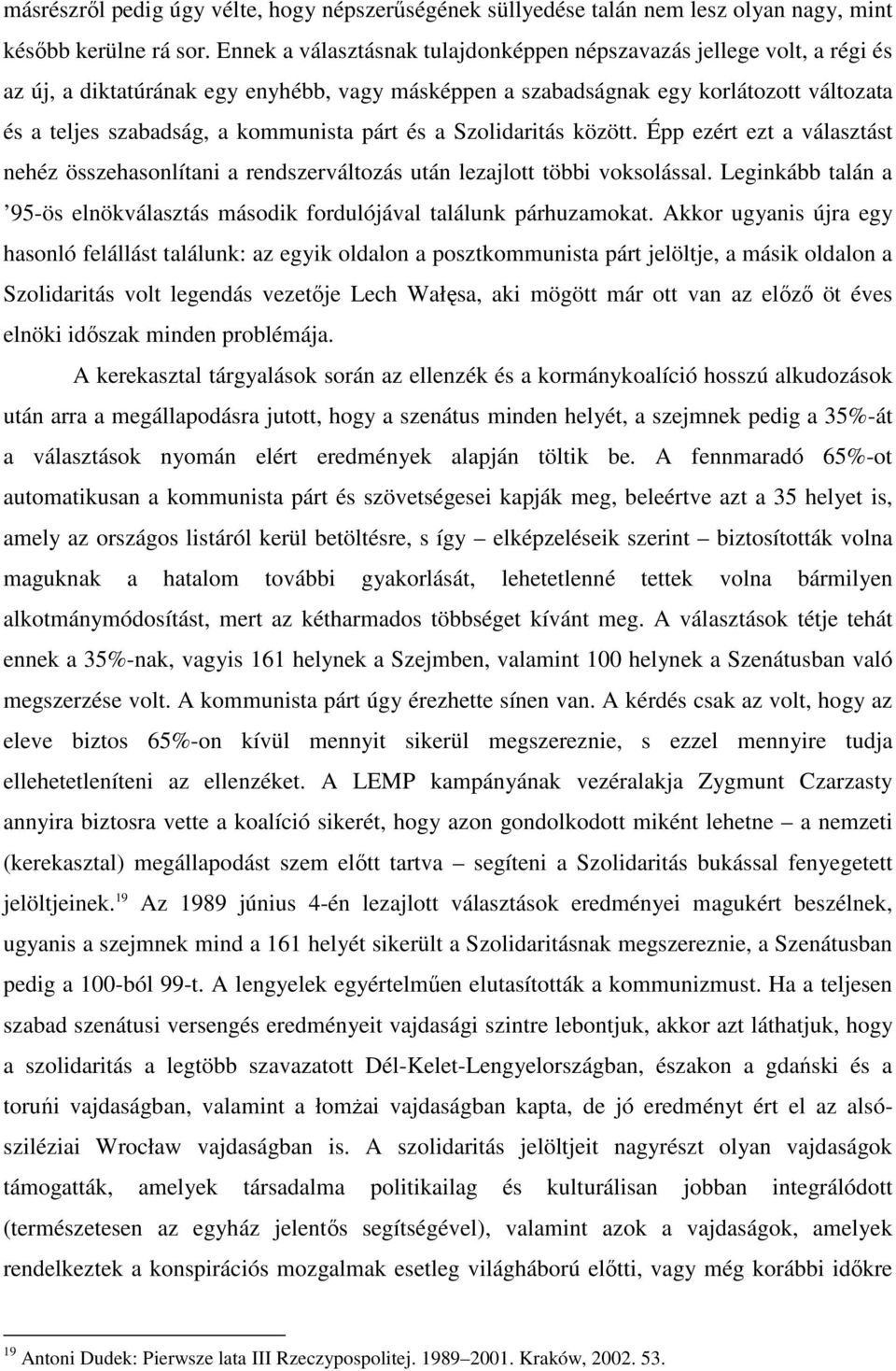 párt és a Szolidaritás között. Épp ezért ezt a választást nehéz összehasonlítani a rendszerváltozás után lezajlott többi voksolással.