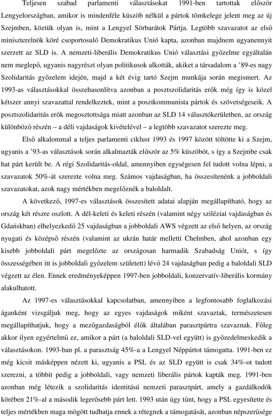 A nemzeti-liberális Demokratikus Unió választási győzelme egyáltalán nem meglepő, ugyanis nagyrészt olyan politikusok alkották, akiket a társadalom a 89-es nagy Szolidaritás győzelem idején, majd a