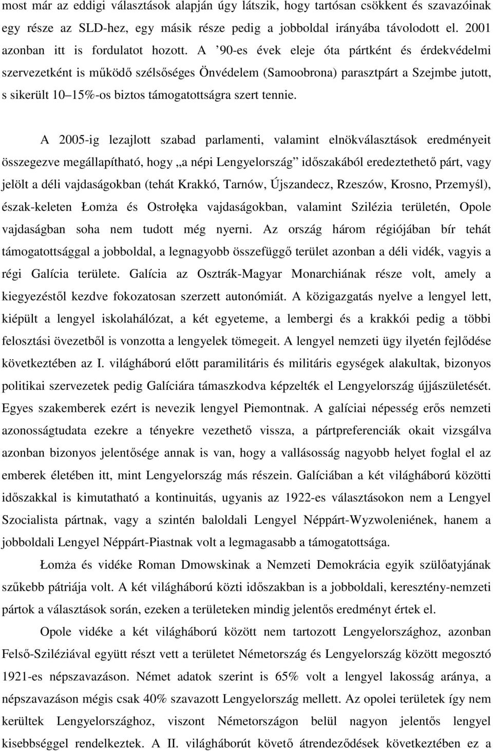 A 90-es évek eleje óta pártként és érdekvédelmi szervezetként is működő szélsőséges Önvédelem (Samoobrona) parasztpárt a Szejmbe jutott, s sikerült 10 15%-os biztos támogatottságra szert tennie.