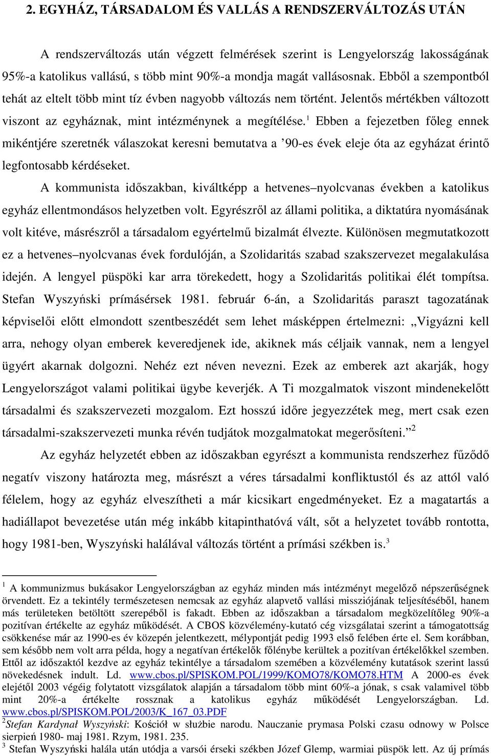 1 Ebben a fejezetben főleg ennek mikéntjére szeretnék válaszokat keresni bemutatva a 90-es évek eleje óta az egyházat érintő legfontosabb kérdéseket.