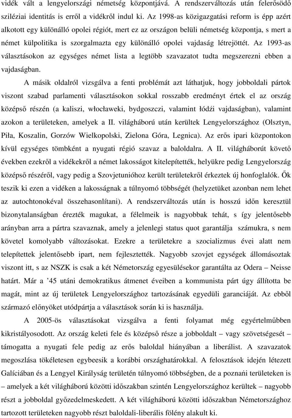 vajdaság létrejöttét. Az 1993-as választásokon az egységes német lista a legtöbb szavazatot tudta megszerezni ebben a vajdaságban.