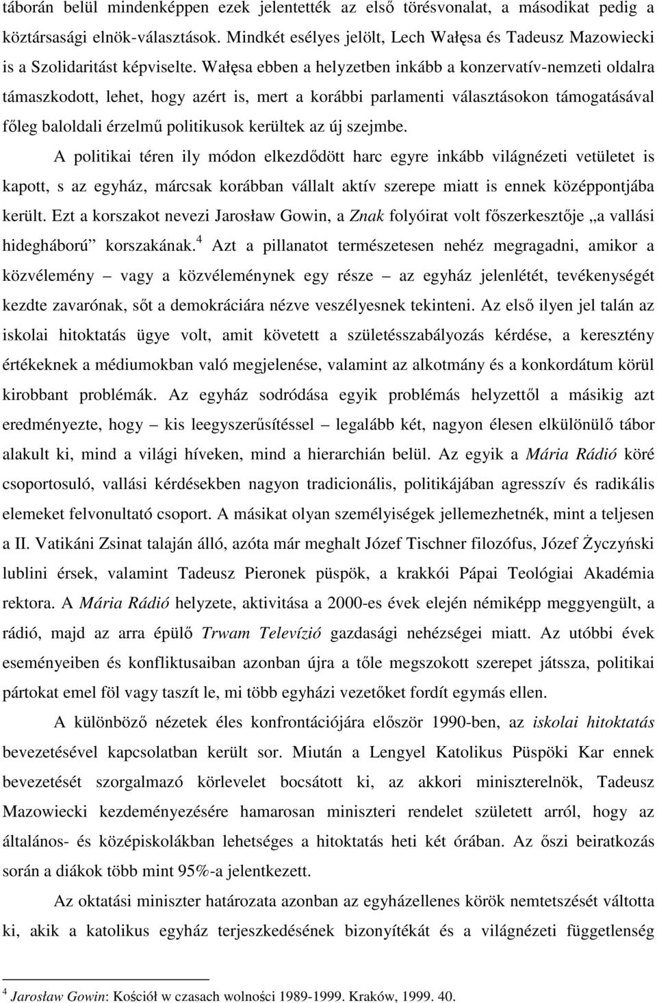 Wałęsa ebben a helyzetben inkább a konzervatív-nemzeti oldalra támaszkodott, lehet, hogy azért is, mert a korábbi parlamenti választásokon támogatásával főleg baloldali érzelmű politikusok kerültek