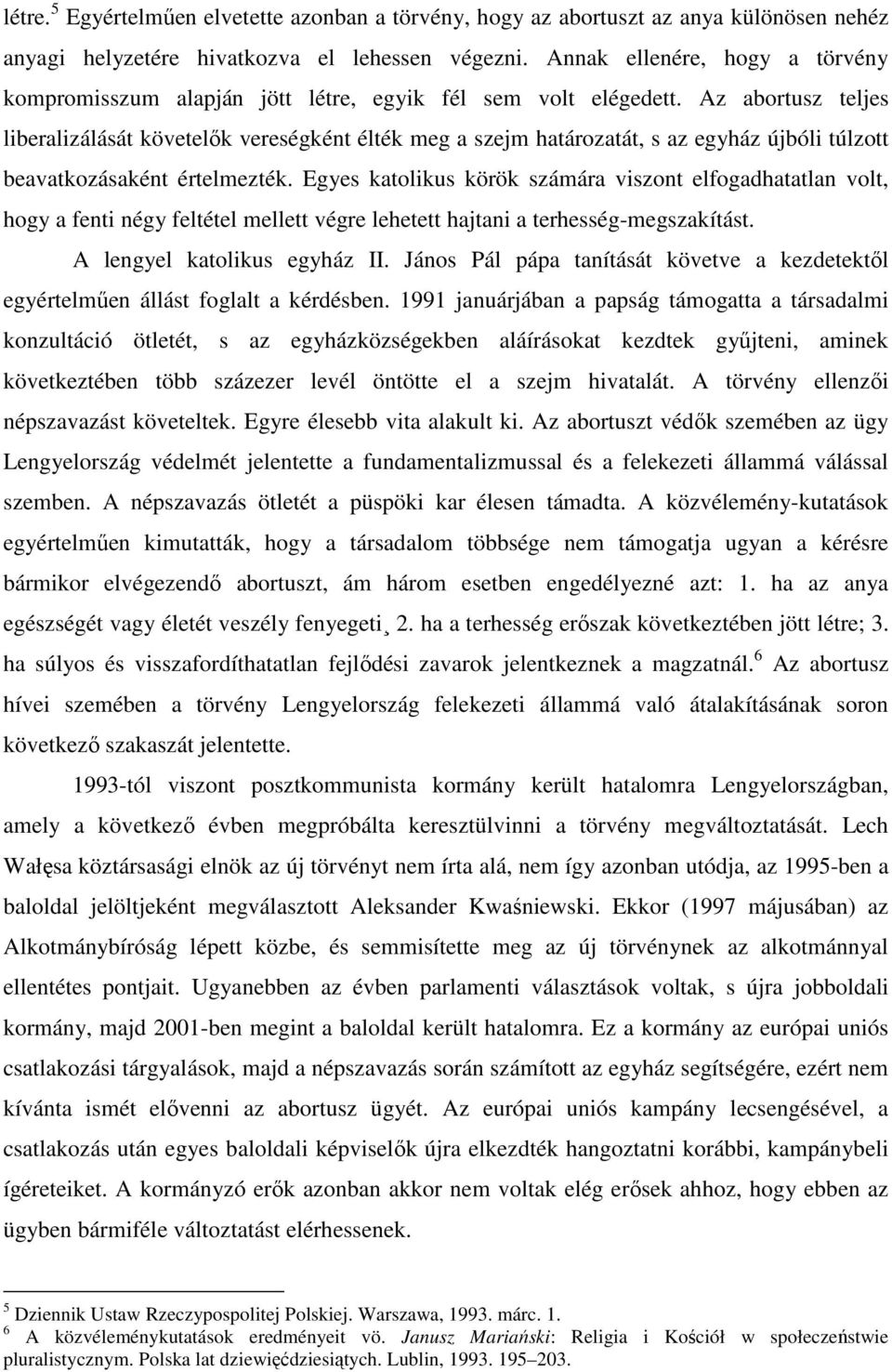 Az abortusz teljes liberalizálását követelők vereségként élték meg a szejm határozatát, s az egyház újbóli túlzott beavatkozásaként értelmezték.