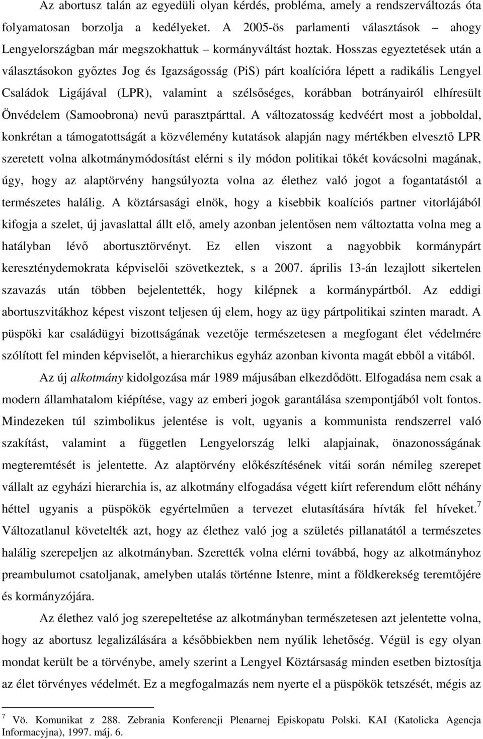 Hosszas egyeztetések után a választásokon győztes Jog és Igazságosság (PiS) párt koalícióra lépett a radikális Lengyel Családok Ligájával (LPR), valamint a szélsőséges, korábban botrányairól