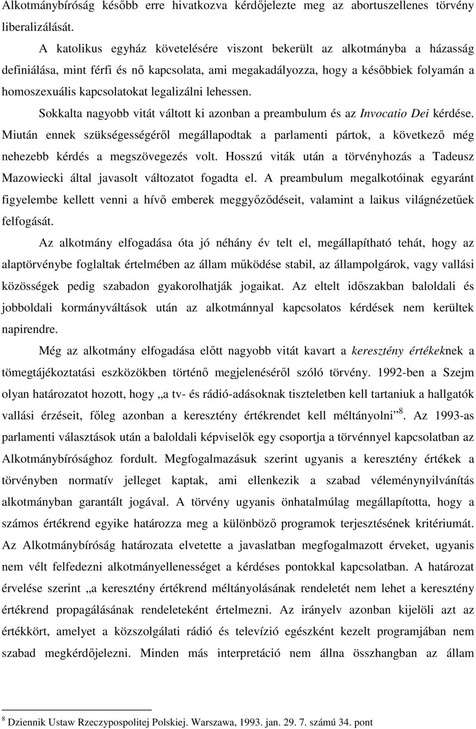 legalizálni lehessen. Sokkalta nagyobb vitát váltott ki azonban a preambulum és az Invocatio Dei kérdése.