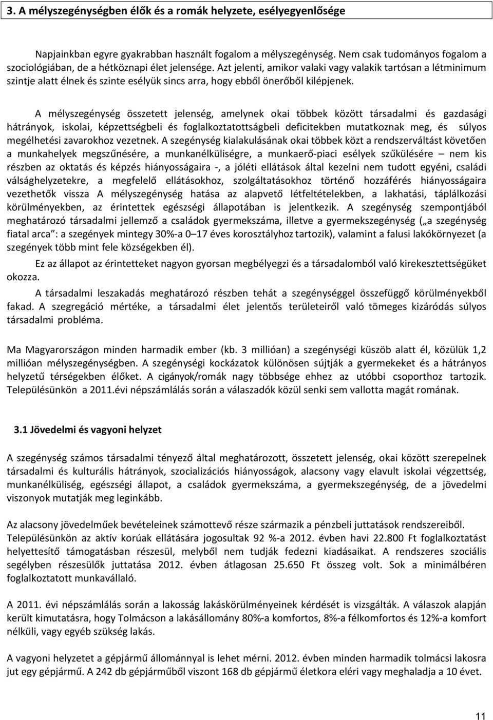 t jelenti, amikor valaki vagy valakik tartósan a létminimum szintje alatt élnek és szinte esélyük sincs arra, hogy ebből önerőből kilépjenek.