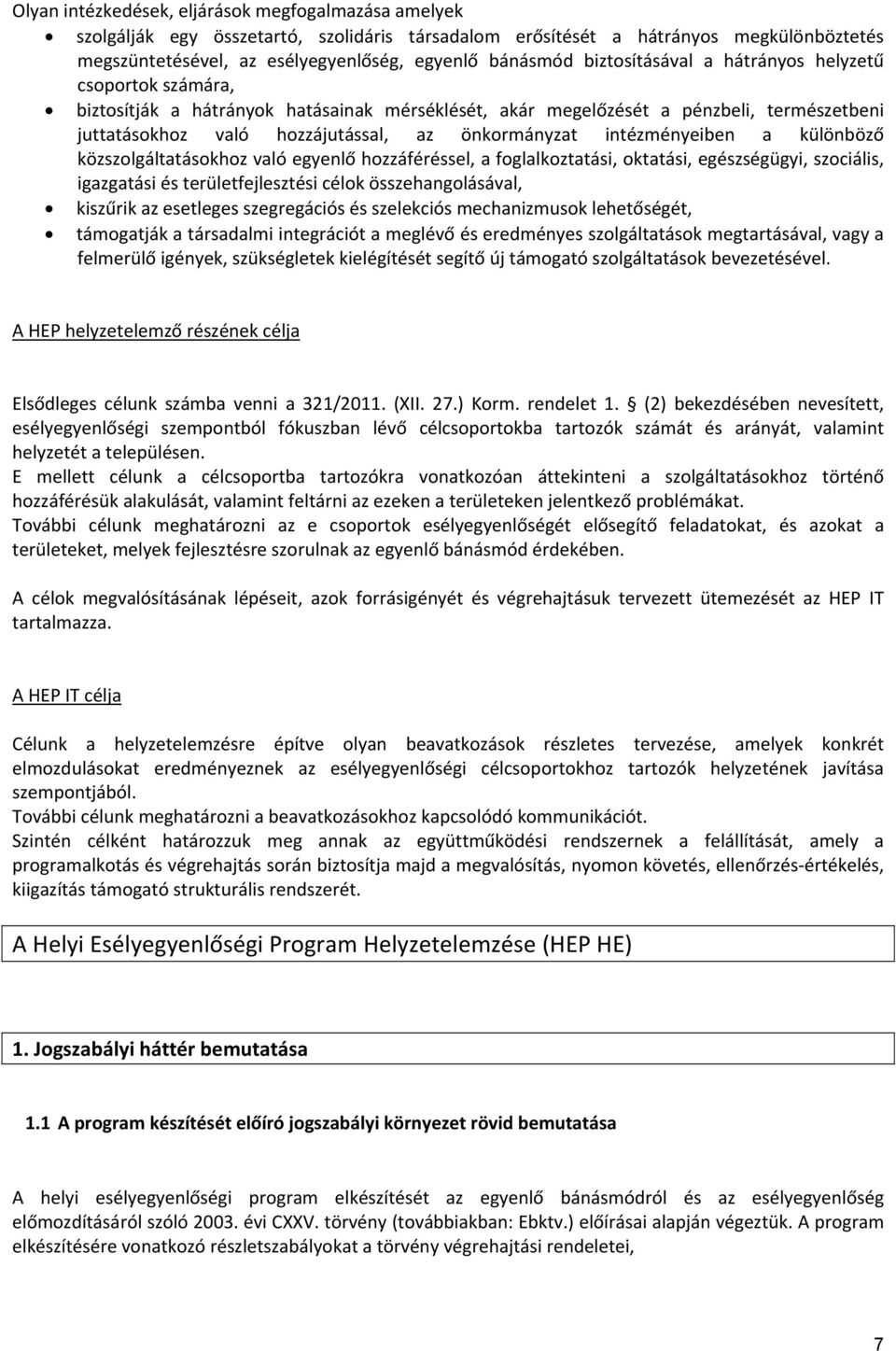 intézményeiben a különböző közszolgáltatásokhoz való egyenlő hozzáféréssel, a foglalkoztatási, oktatási, egészségügyi, szociális, igazgatási és területfejlesztési célok összehangolásával, kiszűrik az