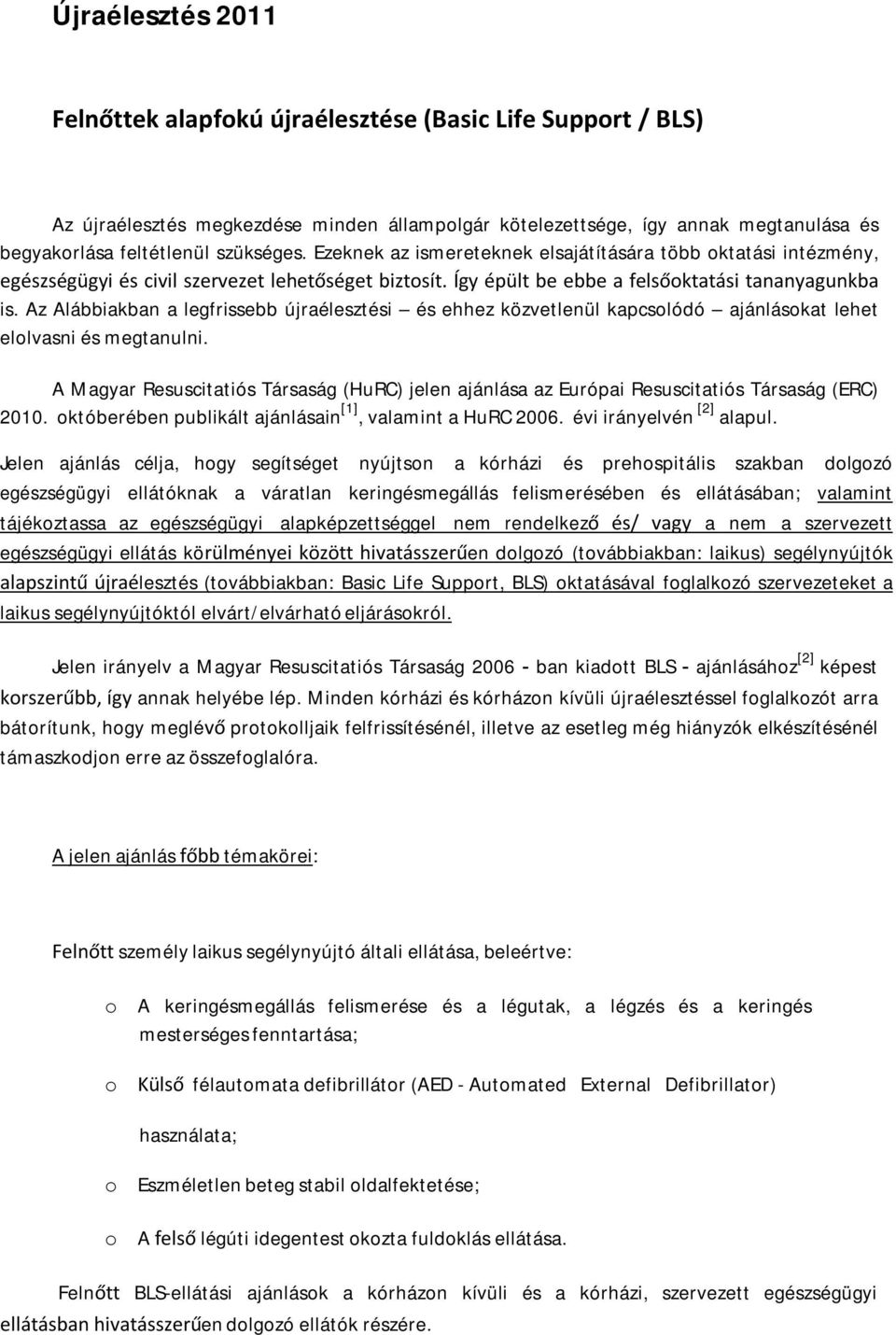 Az Alábbiakban a legfrissebb újraélesztési és ehhez közvetlenül kapcsolódó ajánlásokat lehet elolvasni és megtanulni.