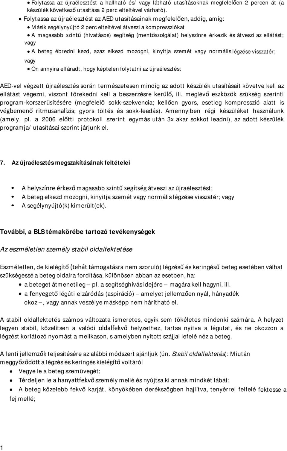 helyszínre érkezik és átveszi az ellátást; vagy A beteg ébredni kezd, azaz elkezd mozogni, kinyitja szemét vagy normális légzése visszatér; vagy Ön annyira elfáradt, hogy képtelen folytatni az