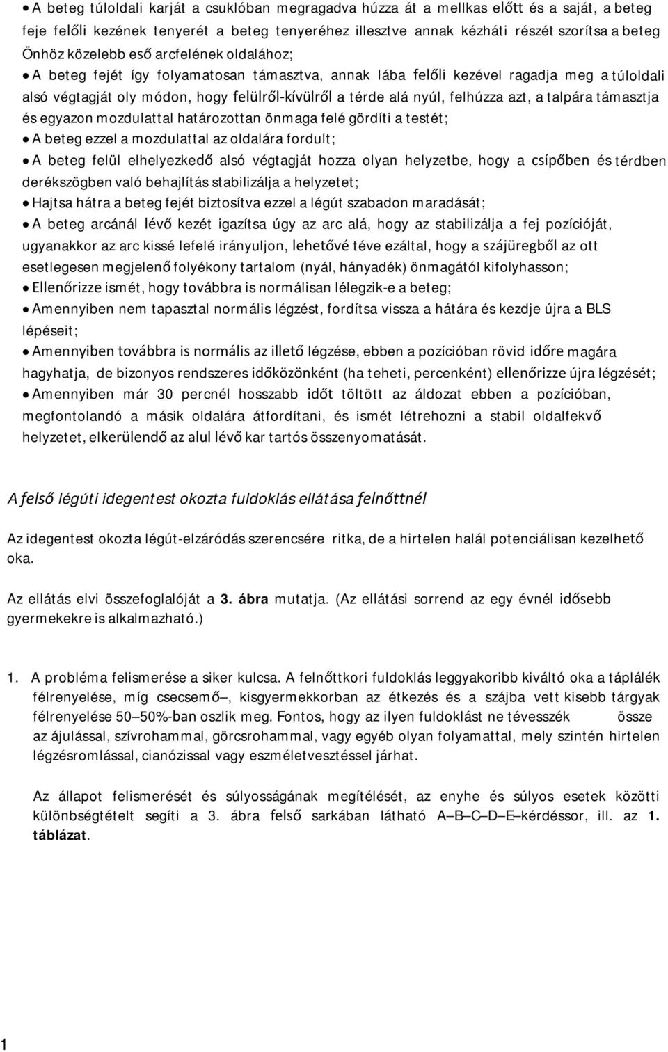 felhúzza azt, a talpára támasztja és egyazon mozdulattal határozottan önmaga felé gördíti a testét; A beteg ezzel a mozdulattal az oldalára fordult; A beteg felül elhelyezkedő alsó végtagját hozza