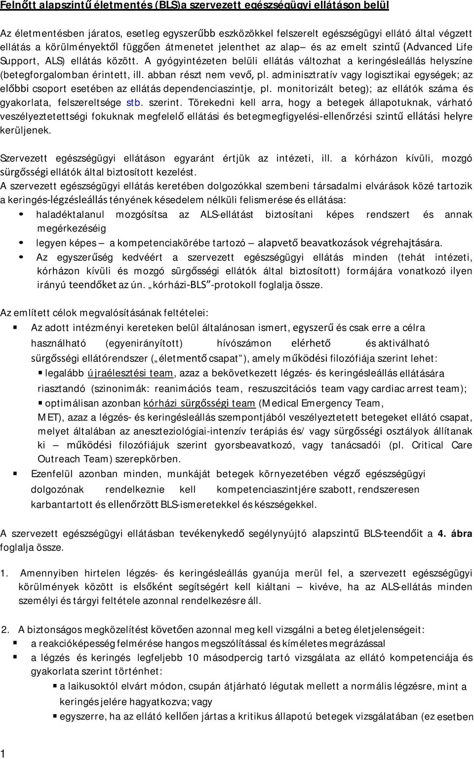 A gyógyintézeten belüli ellátás változhat a keringésleállás helyszíne (betegforgalomban érintett, ill. abban részt nem vevő, pl.