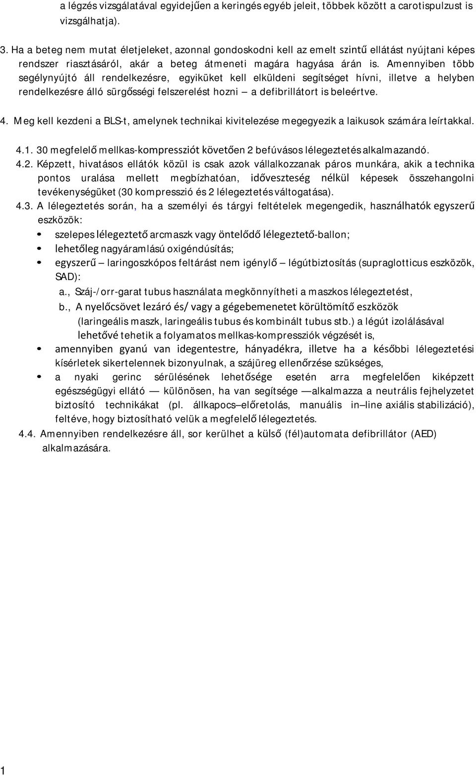 Amennyiben több segélynyújtó áll rendelkezésre, egyiküket kell elküldeni segítséget hívni, illetve a helyben rendelkezésre álló sürgősségi felszerelést hozni a defibrillátort is beleértve. 4.