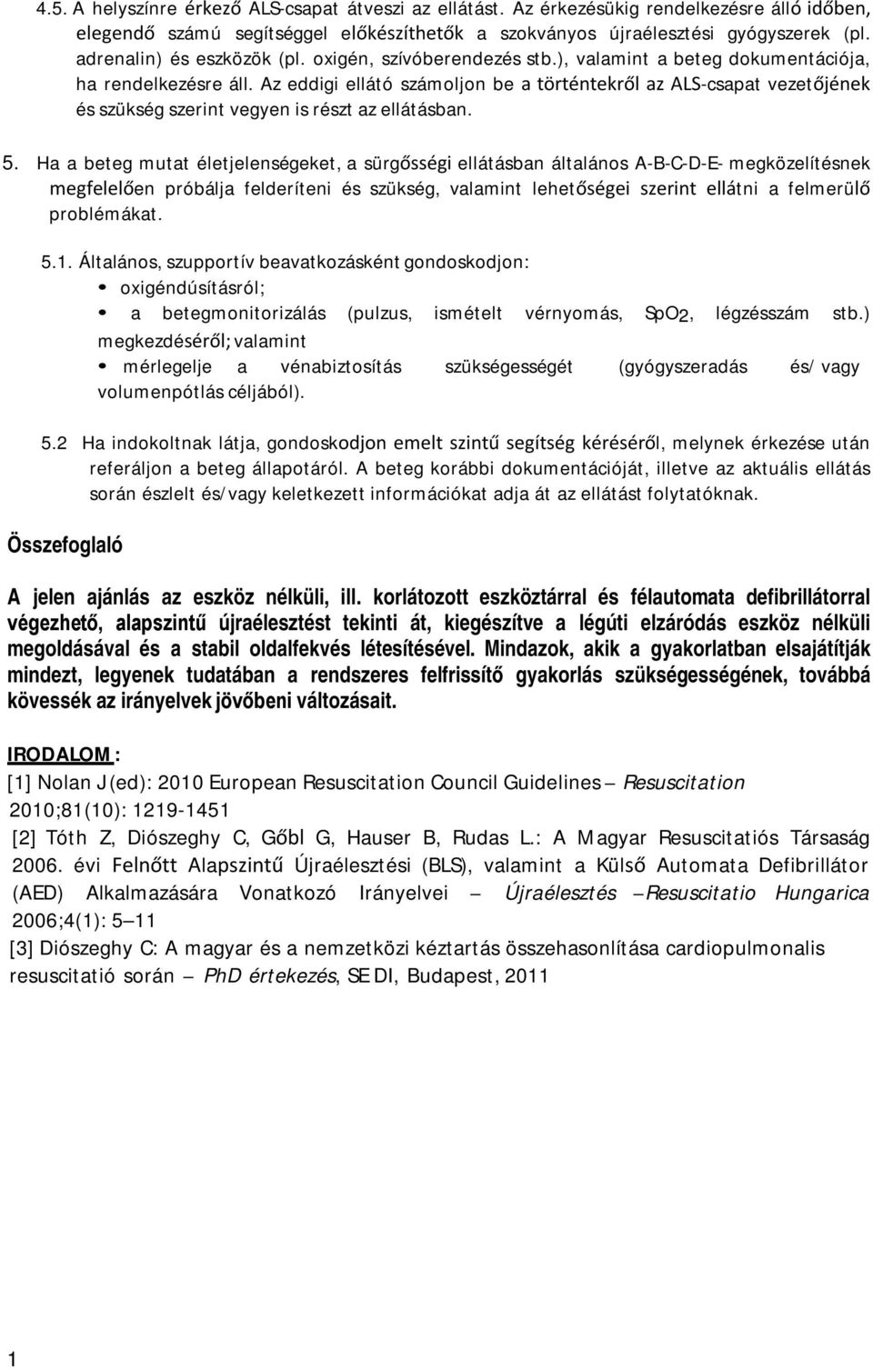 Az eddigi ellátó számoljon be a történtekről az ALS-csapat vezetőjének és szükség szerint vegyen is részt az ellátásban. 5.