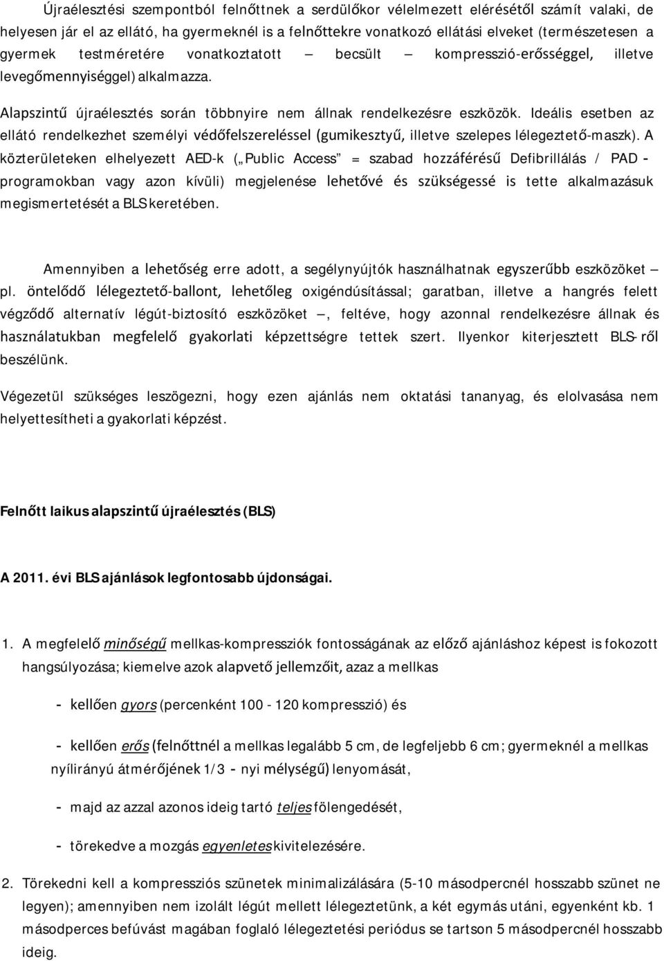 Ideális esetben az ellátó rendelkezhet személyi védőfelszereléssel (gumikesztyű, illetve szelepes lélegeztető-maszk).