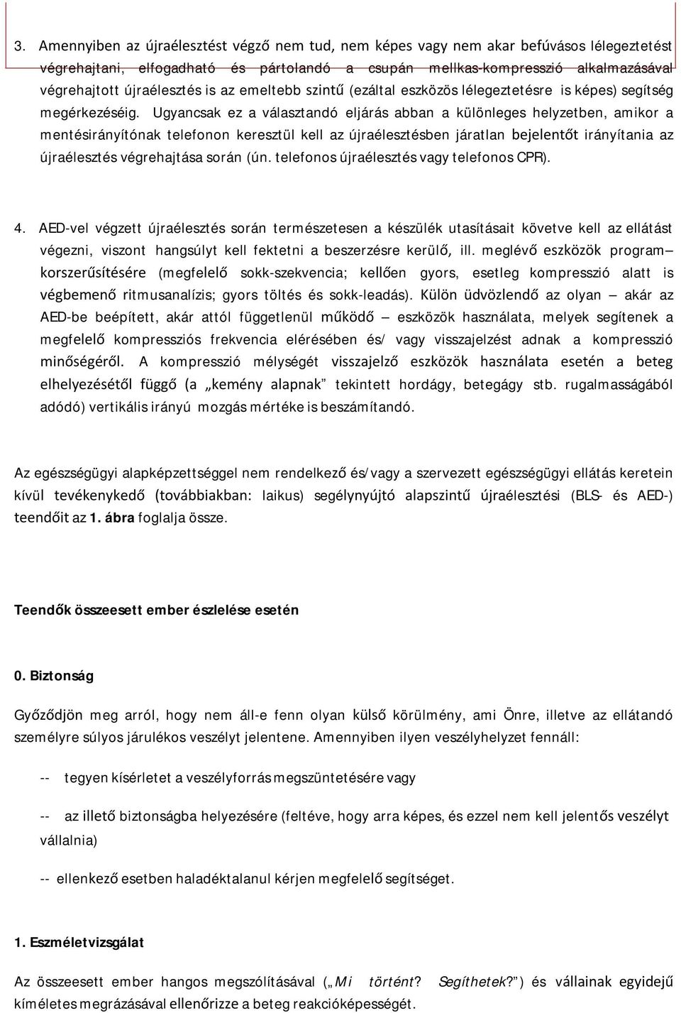 Ugyancsak ez a választandó eljárás abban a különleges helyzetben, amikor a mentésirányítónak telefonon keresztül kell az újraélesztésben járatlan bejelentőt irányítania az újraélesztés végrehajtása