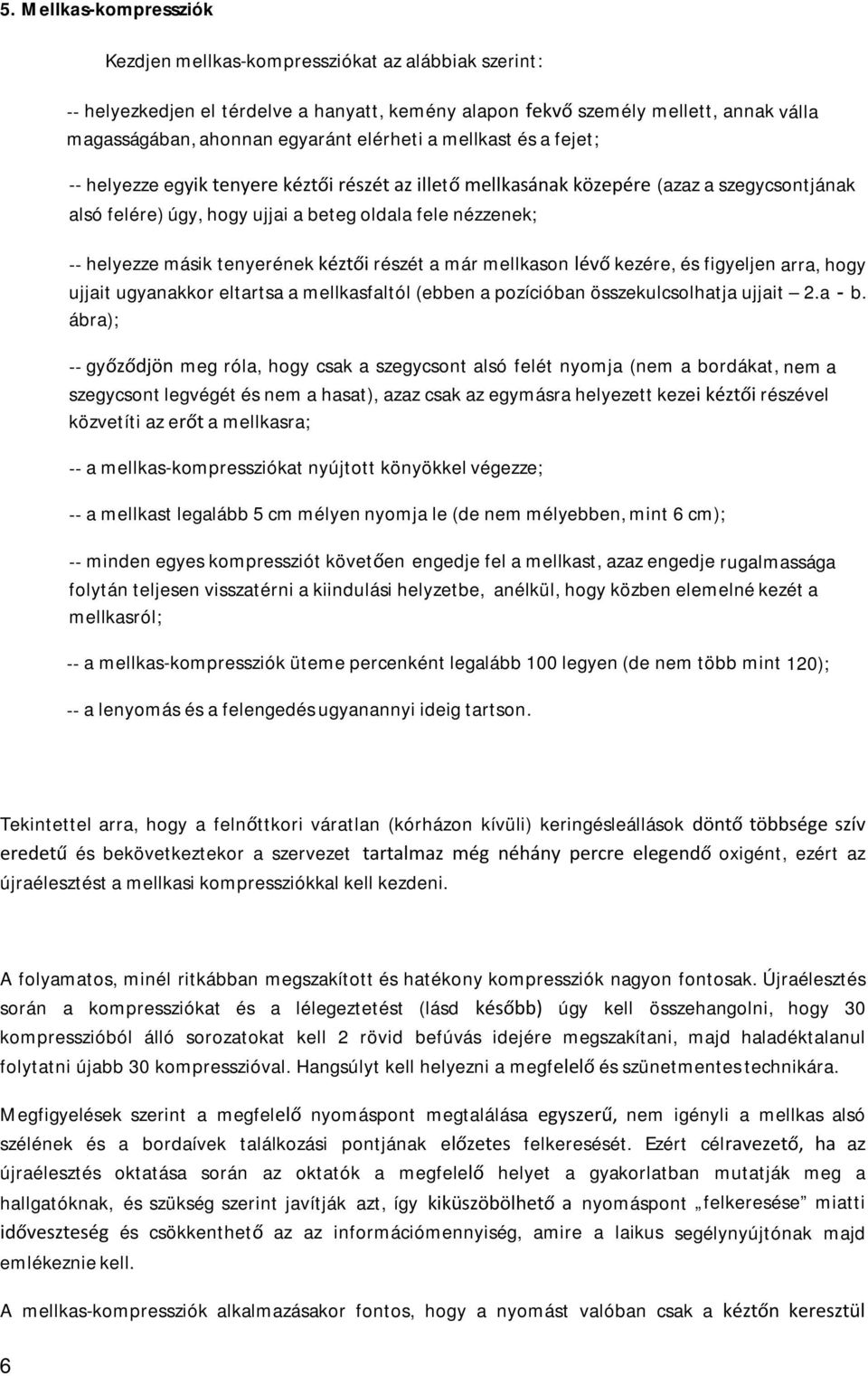 másik tenyerének kéztői részét a már mellkason lévő kezére, és figyeljen arra, hogy ujjait ugyanakkor eltartsa a mellkasfaltól (ebben a pozícióban összekulcsolhatja ujjait 2.a b.