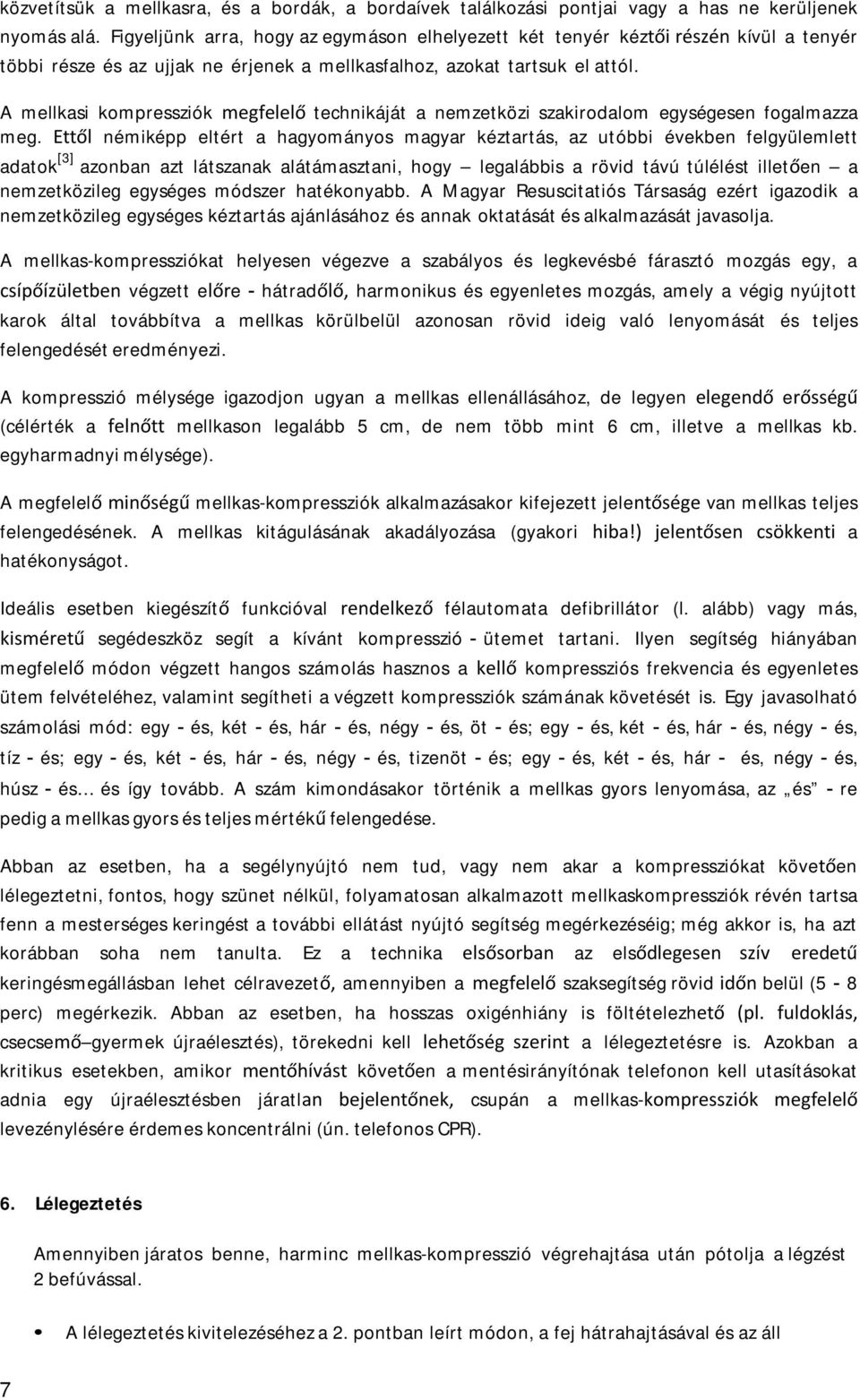 A mellkasi kompressziók megfelelő technikáját a nemzetközi szakirodalom egységesen fogalmazza meg.