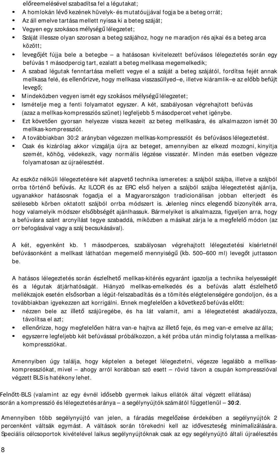 során egy befúvás másodpercig tart, ezalatt a beteg mellkasa megemelkedik; A szabad légutak fenntartása mellett vegye el a száját a beteg szájától, fordítsa fejét annak mellkasa felé, és ellenőrizve,
