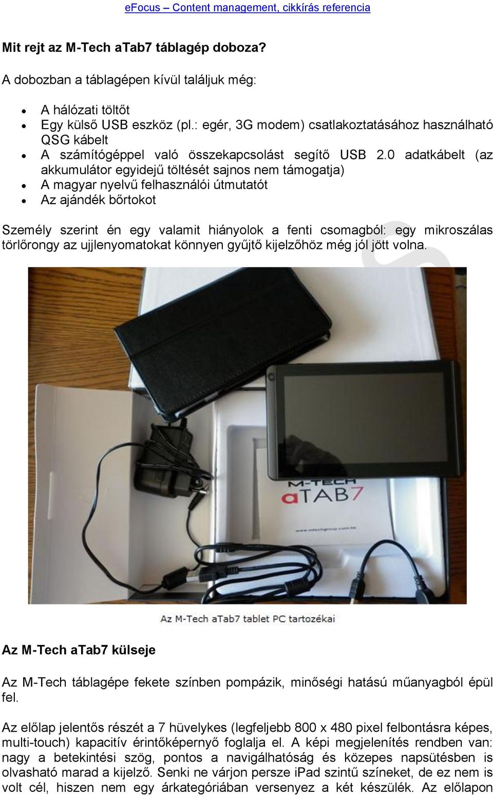 0 adatkábelt (az akkumulátor egyidejű töltését sajnos nem támogatja) A magyar nyelvű felhasználói útmutatót Az ajándék bőrtokot Személy szerint én egy valamit hiányolok a fenti csomagból: egy