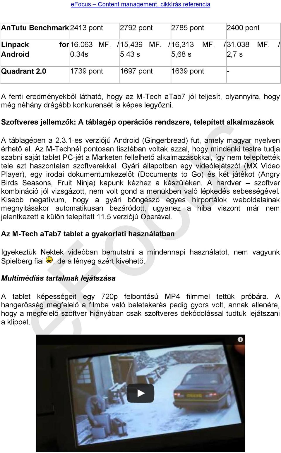 Szoftveres jellemzők: A táblagép operációs rendszere, telepített alkalmazások A táblagépen a 2.3.1-es verziójú Android (Gingerbread) fut, amely magyar nyelven érhető el.