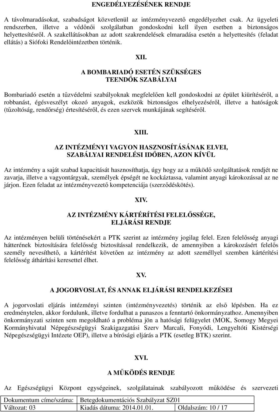 A szakellátásokban az adott szakrendelések elmaradása esetén a helyettesítés (feladat ellátás) a Siófoki Rendelőintézetben történik. XII.