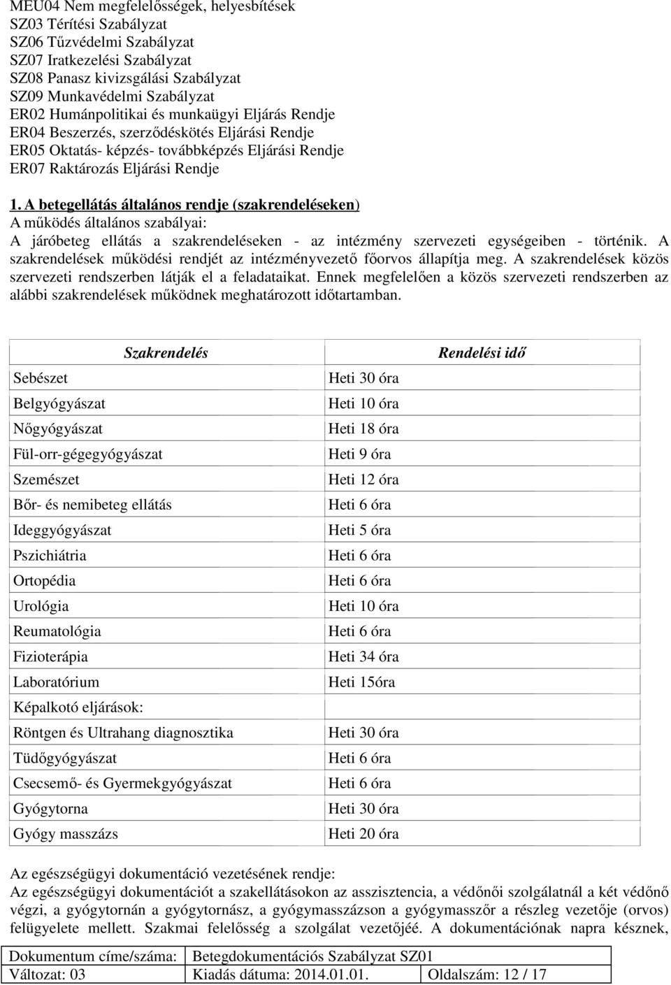 A betegellátás általános rendje (szakrendeléseken) A működés általános szabályai: A járóbeteg ellátás a szakrendeléseken - az intézmény szervezeti egységeiben - történik.