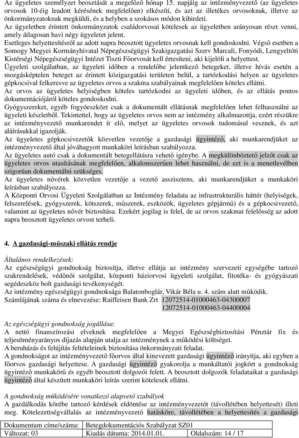 kihirdeti. Az ügyeletben érintett önkormányzatok családorvosai kötelesek az ügyeletben arányosan részt venni, amely átlagosan havi négy ügyeletet jelent.