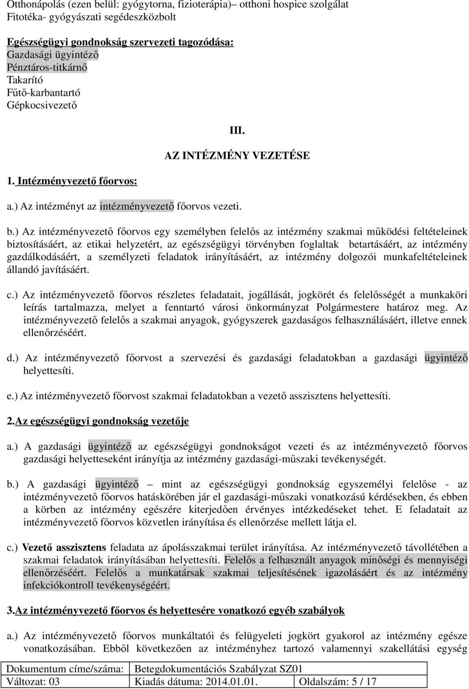 ) Az intézményvezető főorvos egy személyben felelős az intézmény szakmai működési feltételeinek biztosításáért, az etikai helyzetért, az egészségügyi törvényben foglaltak betartásáért, az intézmény