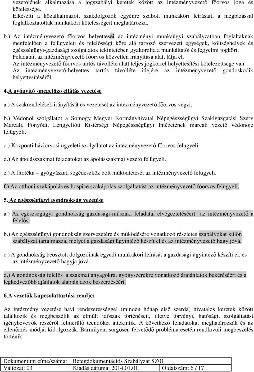 ) Az intézményvezető főorvos helyettesei az intézményi munkaügyi szabályzatban foglaltaknak megfelelően a felügyeleti és felelősségi köre alá tartozó szervezeti egységek, költséghelyek és