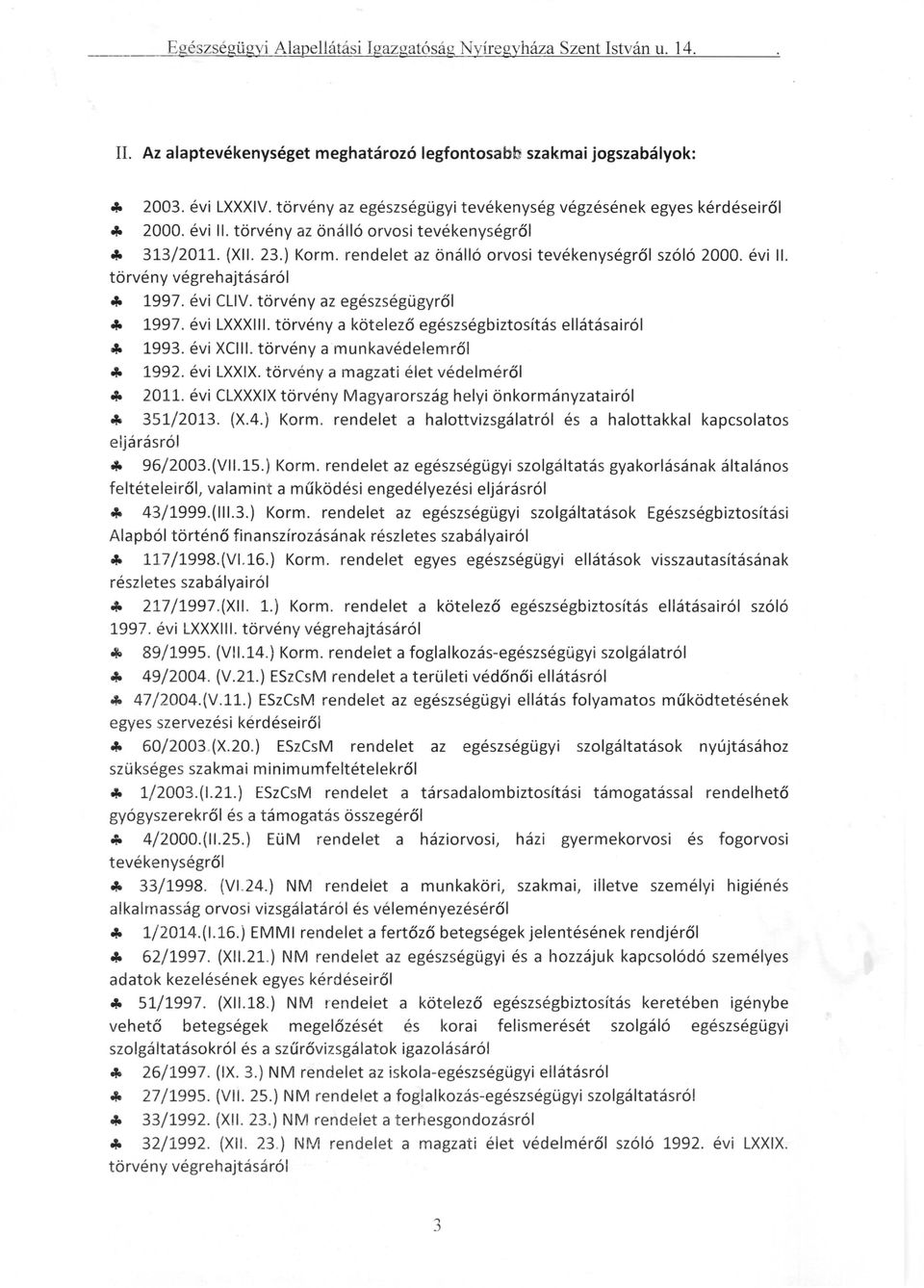 rendelet az önálló orvosi tevékenységről szóló 2000. évi II. törvény végrehajtásáról... 1997. évi CLlV. törvény az egészségügyről... 1997. évi LXXXIII.