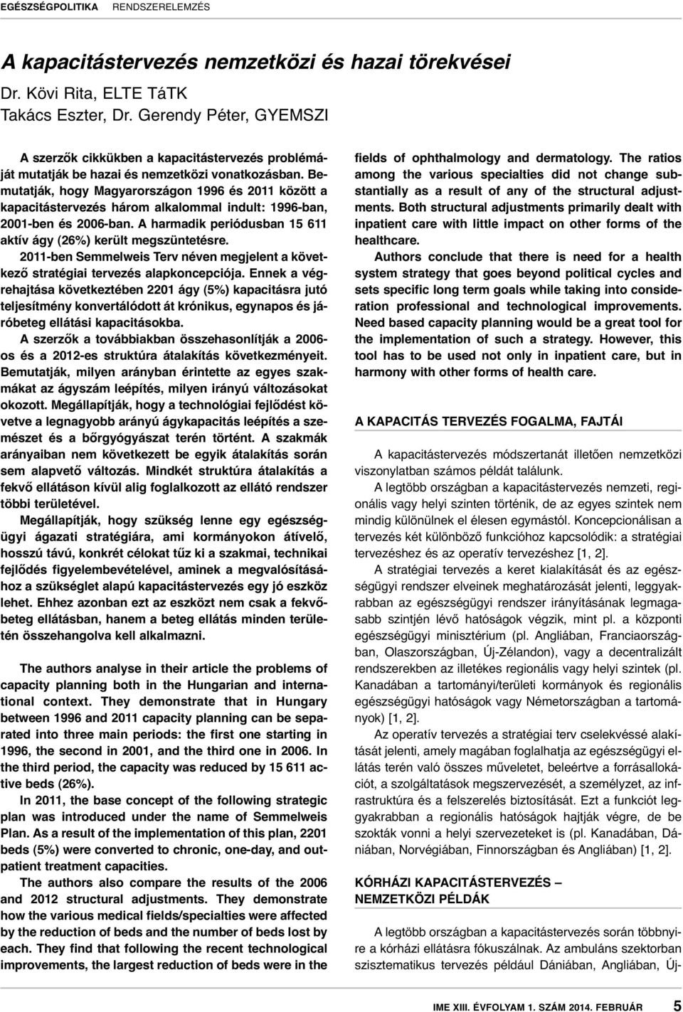 Be - mutatják, hogy Magyarországon 1996 és 2011 között a kapacitástervezés három alkalommal indult: 1996-ban, 2001-ben és 2006-ban. A harmadik periódusban 15 611 aktív ágy (26%) került megszüntetésre.