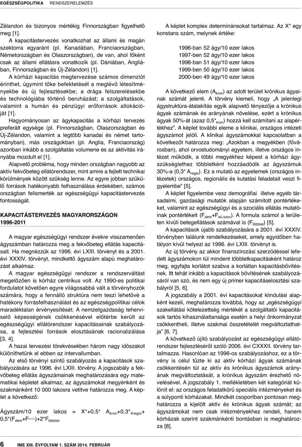 A kórházi kapacitás megtervezése számos dimenziót érinthet, úgymint tőke befektetését a meglévő létesítményekbe és új fejlesztésekbe; a drága felszerelésekbe és technológiába történő beruházást; a