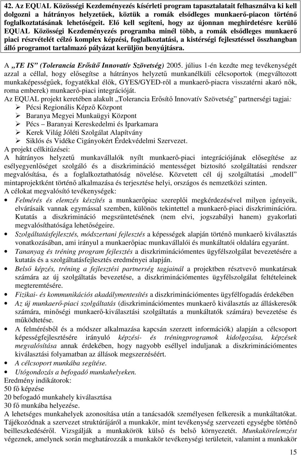 Elı kell segíteni, hogy az újonnan meghirdetésre kerülı EQUAL Közösségi Kezdeményezés programba minél több, a romák elsıdleges munkaerı piaci részvételét célzó komplex képzési, foglalkoztatási, a