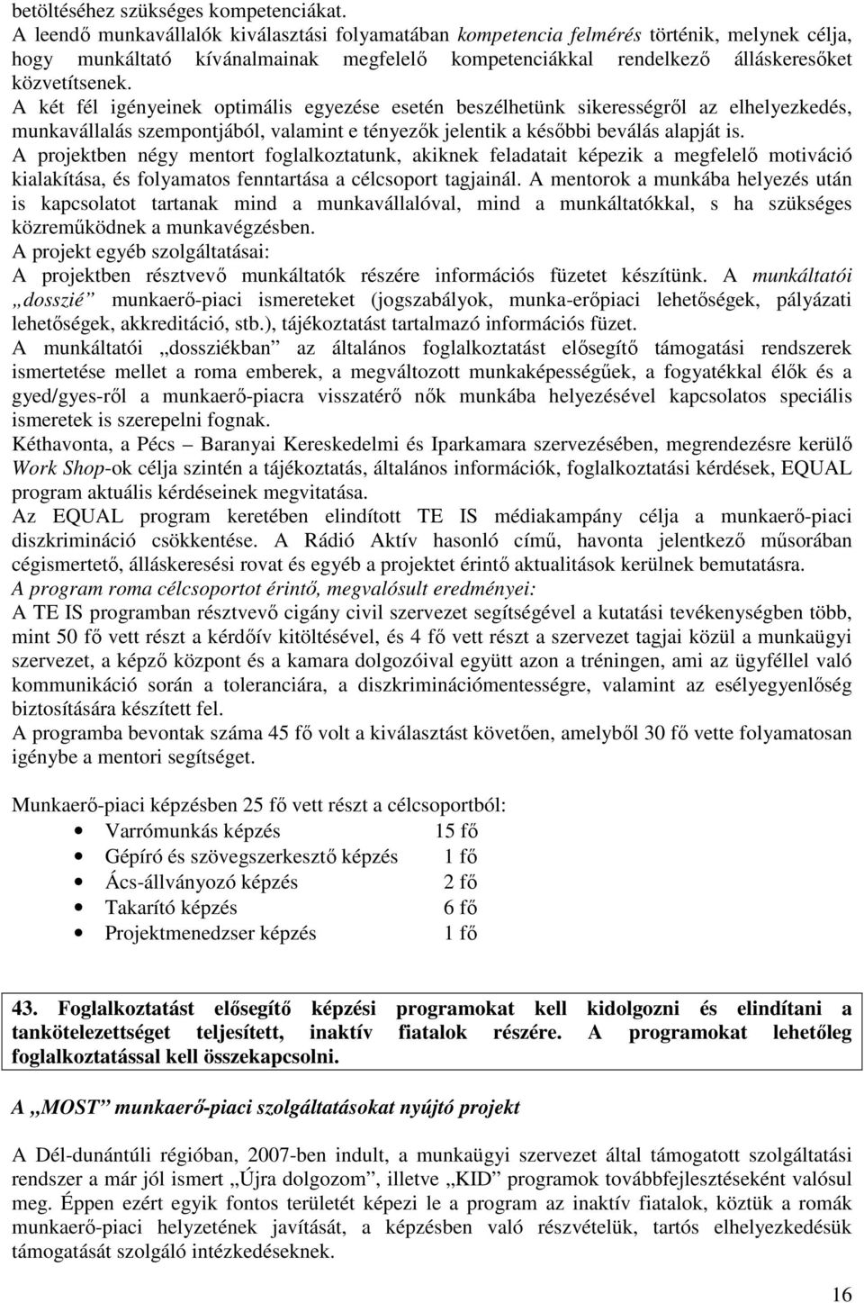 A két fél igényeinek optimális egyezése esetén beszélhetünk sikerességrıl az elhelyezkedés, munkavállalás szempontjából, valamint e tényezık jelentik a késıbbi beválás alapját is.