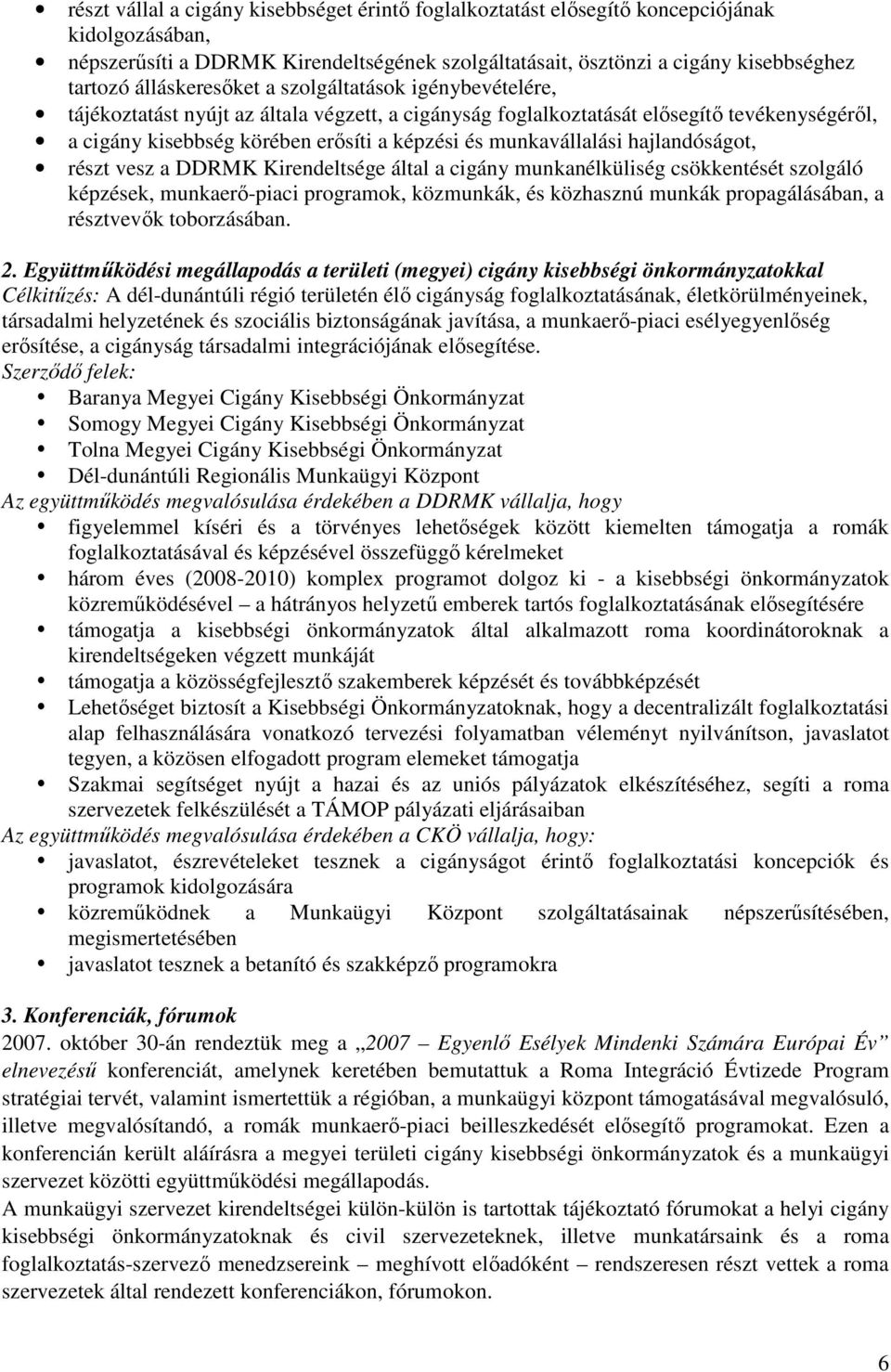 munkavállalási hajlandóságot, részt vesz a DDRMK Kirendeltsége által a cigány munkanélküliség csökkentését szolgáló képzések, munkaerı-piaci programok, közmunkák, és közhasznú munkák propagálásában,