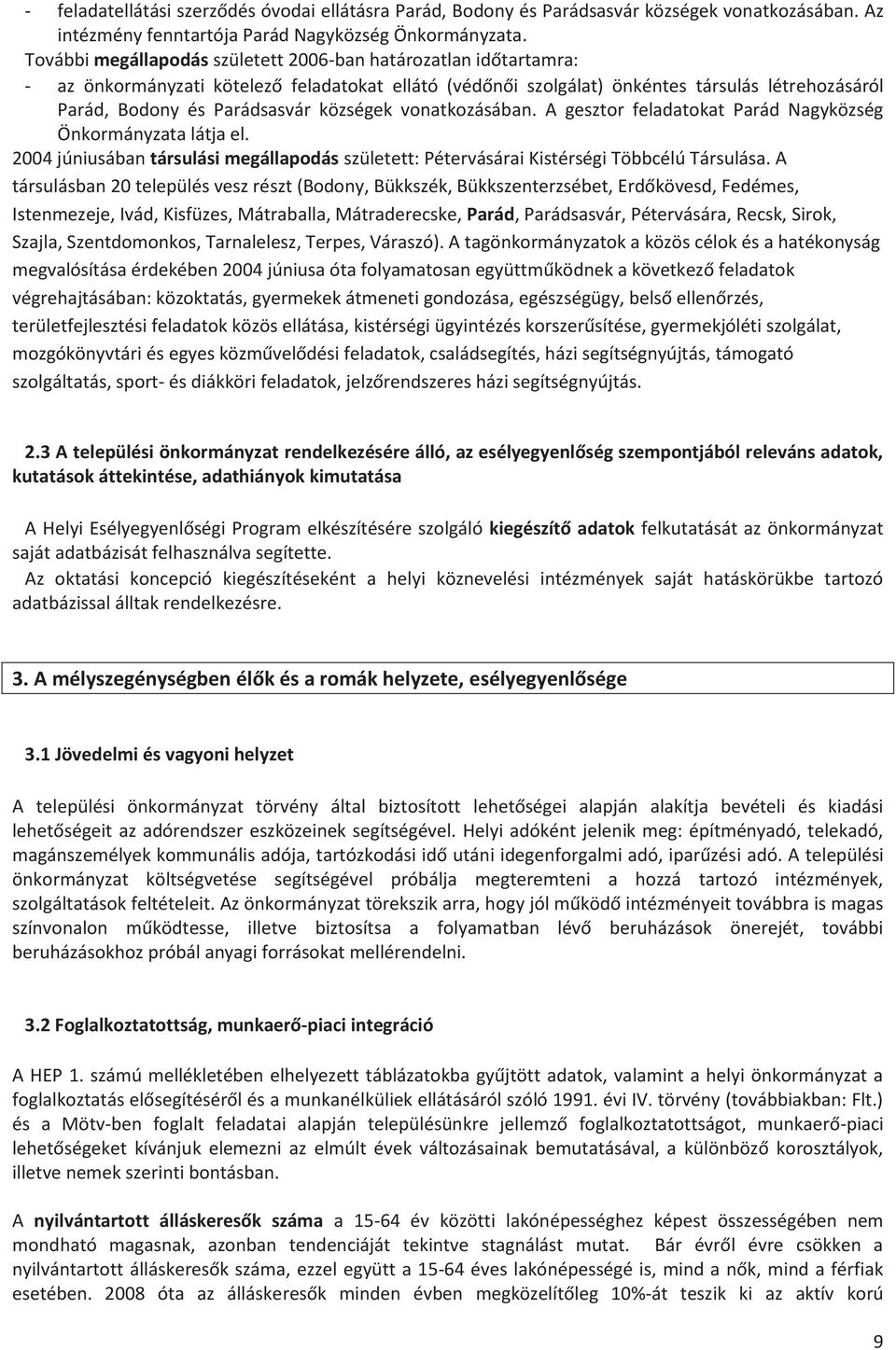 községek vonatkozásában. A gesztor feladatokat Parád Nagyközség Önkormányzata látja el. 2004 júniusában társulási megállapodás született: Pétervásárai Kistérségi Többcélú Társulása.