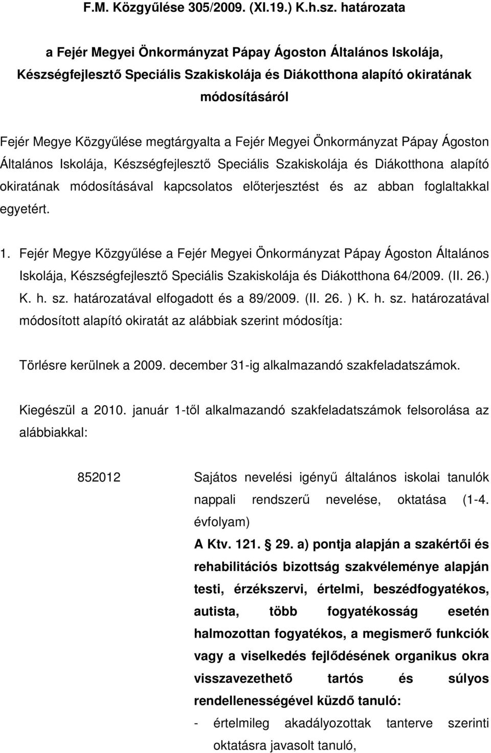 Fejér Megyei Önkormányzat Pápay Ágoston Általános Iskolája, Készségfejlesztı Speciális Szakiskolája és Diákotthona alapító okiratának módosításával kapcsolatos elıterjesztést és az abban foglaltakkal